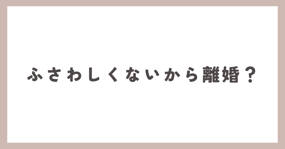 ふさわしくないから離婚