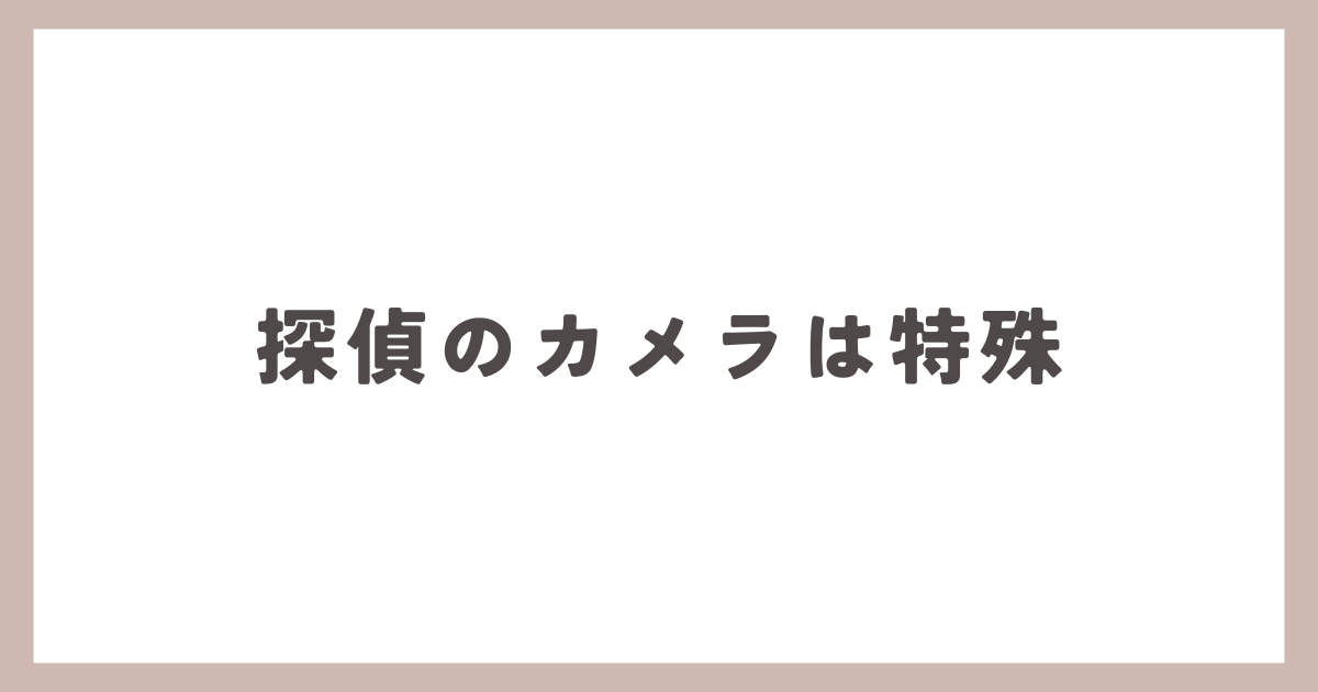 探偵のカメラは特殊